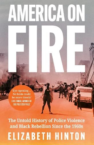 America on Fire: The Untold History of Police Violence and Black Rebellion Since the 1960s