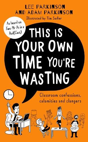 This Is Your Own Time You're Wasting: Classroom Confessions, Calamities and Clangers