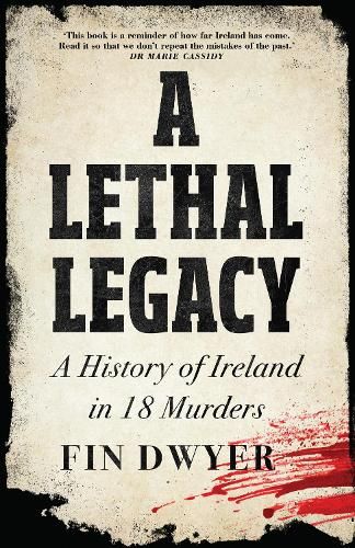 A Lethal Legacy: A History of Ireland in 18 Murders