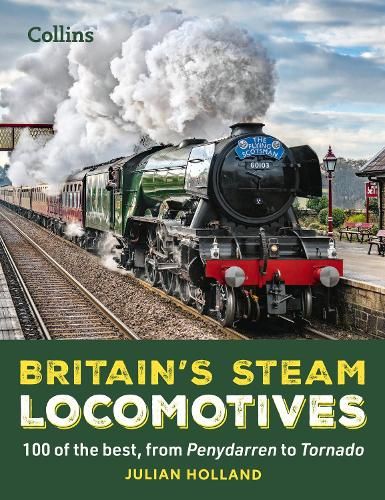 Britain's Steam Locomotives: 100 of the best, from Penydarren to Tornado