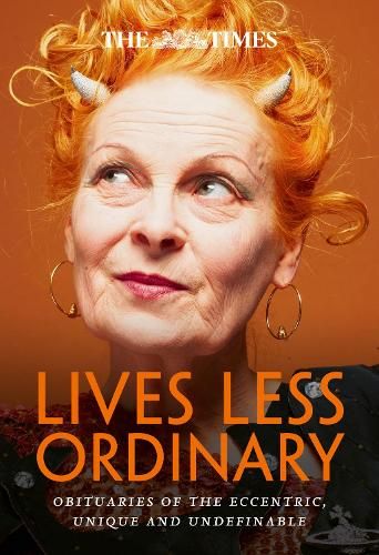 The Times Lives Less Ordinary: Obituaries of the eccentric, unique and undefinable