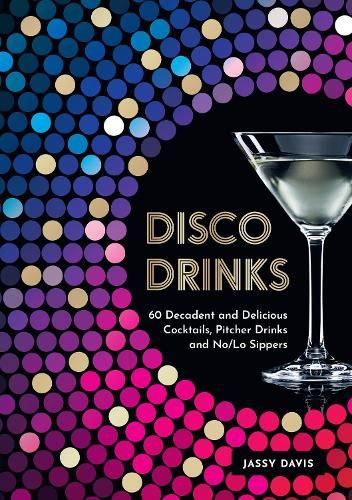 Disco Drinks: 60 decadent and delicious cocktails, pitcher drinks, and no/lo sippers