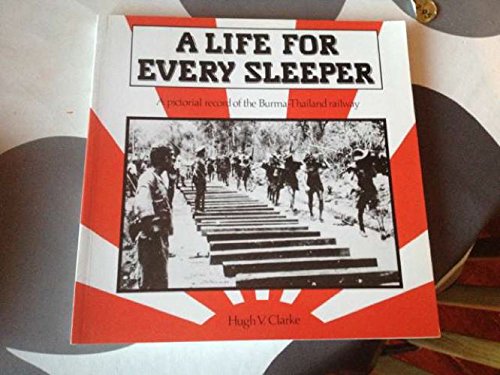 A Life for Every Sleeper: A Pictorial Record of the Burma-Thailand