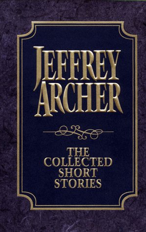 The Collected Short Stories: Jeffrey Archer's Previously Published