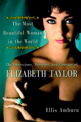 The Most Beautiful Woman in the World: The Obsessions, Passion and Courage of Elizabeth Taylor