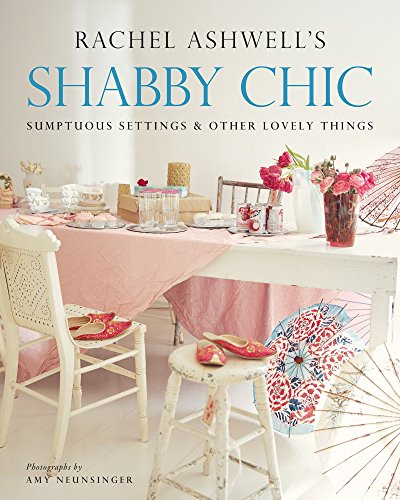 Shabby Chic: Sumptuous Settings and Lovely Things