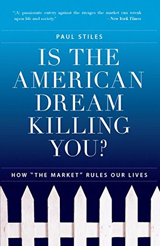 Is the American Dream Killing You?: How "The Market" Rules Our Lives