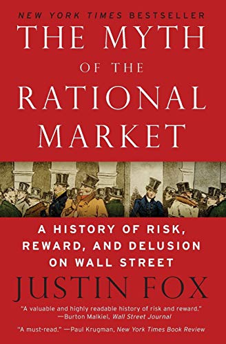 The Myth of the Rational Market: A History of Risk, Reward, and Delusion on Wall Street