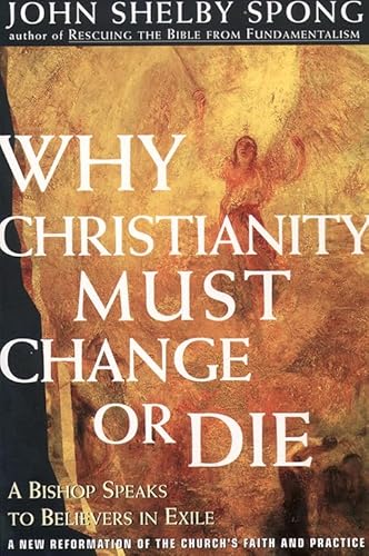 Why Christianity Must Change Or Die: Reforming the Church's Creeds and Codes