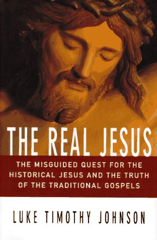 The Real Jesus: The Misguided Quest for the Historical Jesus and the