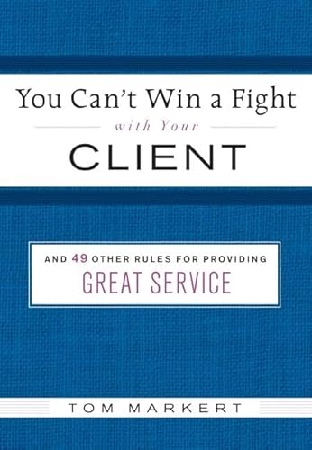 You Can't Win a Fight with Your Client: & 49 Other Rules for Providing