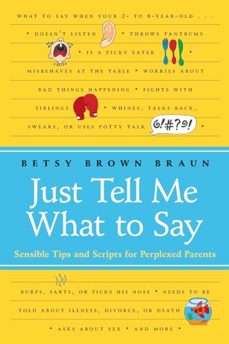 Just Tell Me What To Say: Sensible Tips and Scripts for Perplexed Parent s