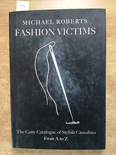 Fashion Victims: The Catty Catalogue of Stylish Casualties, From A to Z