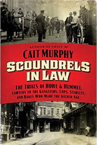 Scoundrels in Law: The Trials of Howe & Hummel, Lawyers to the Gangsters, Cops, Starlets, and Rakes Who Made the Gilded Age