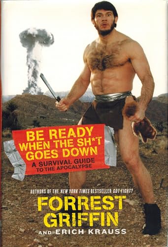 Be Ready When the Sh*t Goes Down: A Survival Guide to the Apocalypse