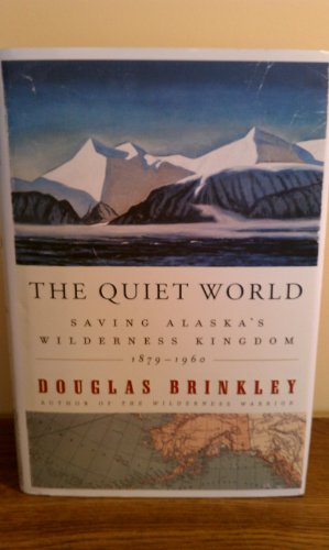 The Quiet World: Saving Alaska's Wilderness Kingdom, 1879-1960