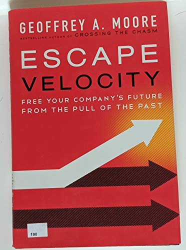 Escape Velocity: Free Your Company's Future from the Pull of the Past