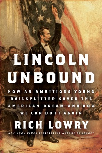 Lincoln Unbound: How an Ambitious Young Railsplitter Saved the American Dream--and How We Can Do It Again