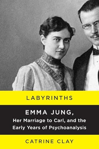Labyrinths: Emma Jung, Her Marriage to Carl, and the Early Years of