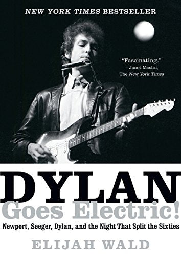 Dylan Goes Electric!: Newport, Seeger, Dylan, and the Night That Split the Sixties