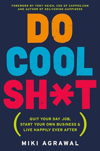 Do Cool Sh*t: Quit Your Day Job, Start Your Own Business, and Live Happily Ever After