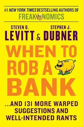 When to Rob a Bank: ...and 131 More Warped Suggestions and Well-Intended Rants