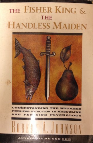 The Fisher King and the Handless Maiden: Understanding the Wounded Feeling Function in Masculine and Feminine Psychology