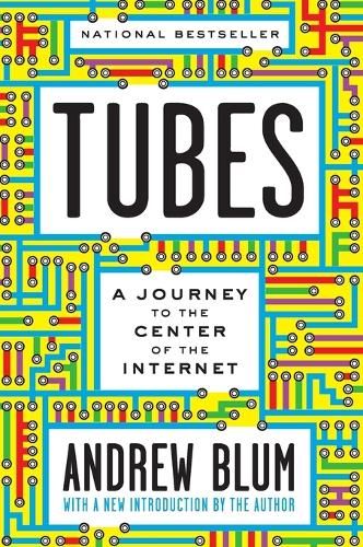 Tubes: A Journey to the Center of the Internet with a New Introduction by the Author