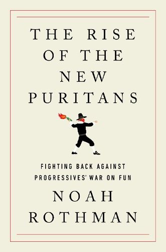 The Rise of the New Puritans: Fighting Back Against Progressives' War on Fun