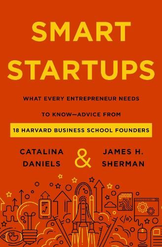 Smart Startups: What Every Entrepreneur Needs to Know--Advice from 18 Harvard Business School Founders