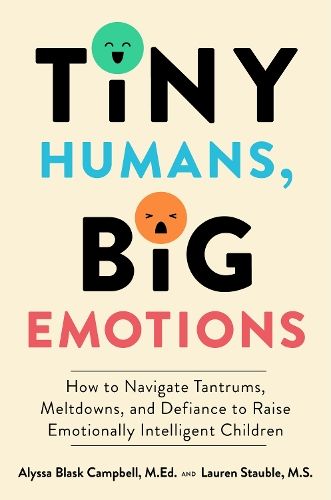 Tiny Humans, Big Emotions: How To Navigate Tantrums, Meltdowns and Defiance to Raise Emotionally Intelligent Children