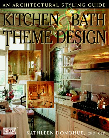 Kitchen and Bath Theme Design: An Architectural Styling Guide