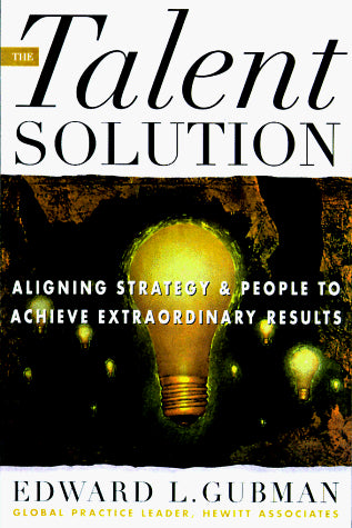 Talent Solution: Aligning Strategy and People to Achieve Extraordinary