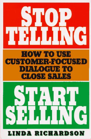 Stop Telling, Start Selling: How to Use Customer-focused Dialogue to