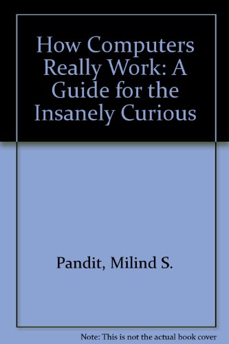 How Computers Really Work: A Guide for the Insanely Curious
