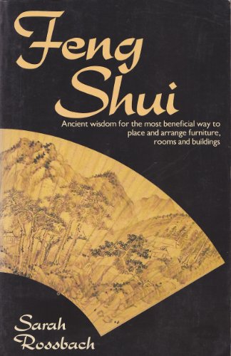 Feng Shui: Ancient Wisdom for the Most Beneficial Way to Place and Arrange Furniture, Rooms and Buildings