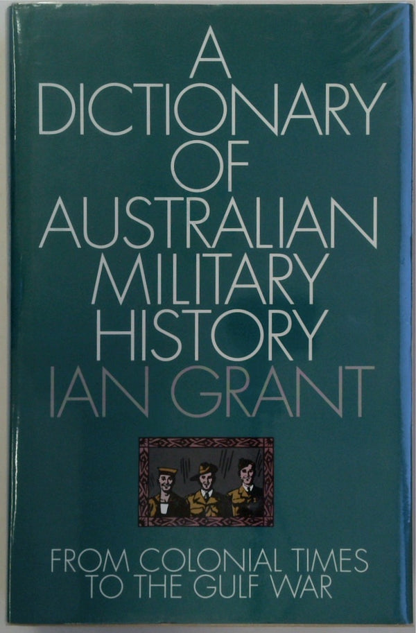 A Dictionary of Australian Military History: From Colonial Times to the Gulf War