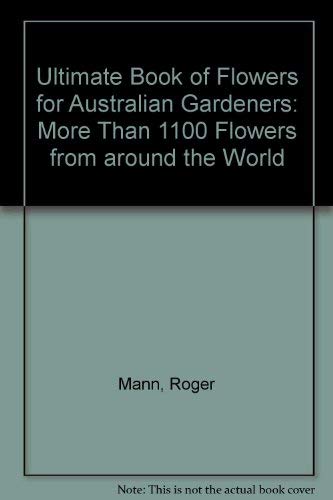 Ultimate Book of Flowers for Australian Gardeners: More Than 1100