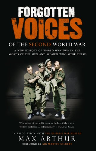 Forgotten Voices Of The Second World War: A New History of the Second World War in the Words of the Men and Women Who Were There