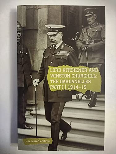 Lord Kitchener and Winston Churchill: The Dardanelles Commission: Pt. 1: 1914-15