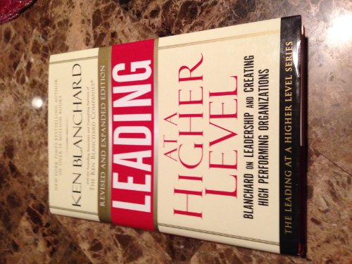 Leading at a Higher Level, Revised and Expanded Edition: Blanchard on Leadership and Creating High Performing Organizations