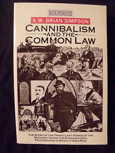 Cannibalism and the Common Law: The Story of the Tragic Last Voyage of the Mignonette and the Strange Legal Proceedings to Which it Gave Rise