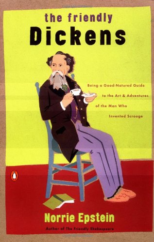 The Friendly Charles Dickens: Being a Good-Natured Guide to the Art and Adventures of the Man Who Invented Scrooge