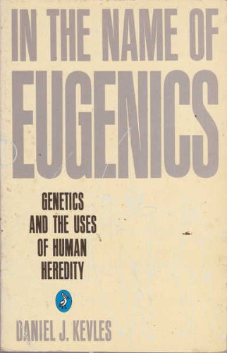 In the Name of Eugenics: Genetics and the Uses of Human Heredity