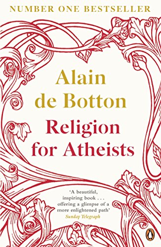 Religion for Atheists: A non-believer's guide to the uses of religion