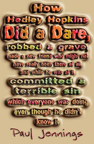 How Hedley Hopkins Did a Dare, Robbed a Grave, Made a New Friend Who Might Not Have Really Been There at All, And While He Was at it Committed a Terrible Sin Which Everyone Was Doing Even Though He Didn't Know it