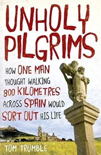 Unholy Pilgrims: How One Man Thought Walking 800 Km Across Spain Would Sort Out His Life