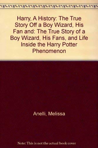 Harry, A History: The True Story of a Boy Wizard, His Fans, and Life Inside the Harry Potter Phenomenon