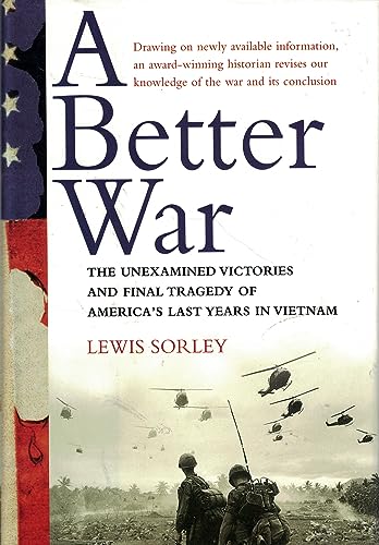 A Better War: the Unexamined Victories and the Final Tragedy of America's Last Years in Vietnam