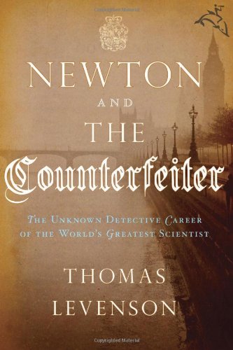 Newton and the Counterfeiter: The Unknown Detective Career of the